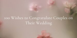 100 Wishes to Congratulate Couples on Their Wedding 2024