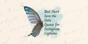 150 Best Short Save the Date Quotes for Instagram Captions