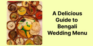 A Delicious Guide to Bengali Wedding Menu [2024]