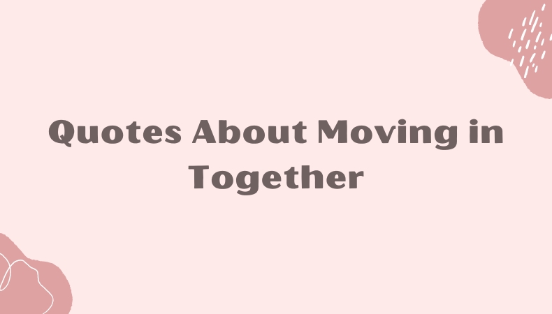 Quotes About Moving in together