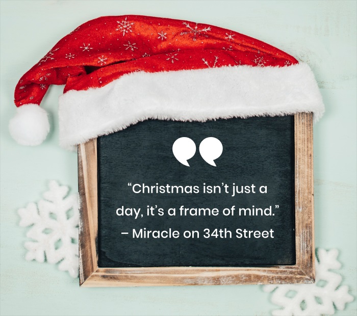 Christmas isnt just a day, its a frame of mind. Miracle on 34th Street